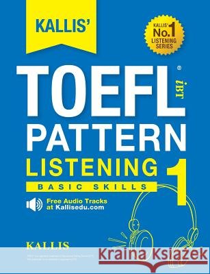 KALLIS' TOEFL iBT Pattern Listening 1: Basic Skills (College Test Prep 2016 + Study Guide Book + Practice Test + Skill Building - TOEFL iBT 2016) Kallis 9780991165773 Kallis Edu - książka