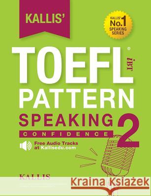 Kallis' TOEFL iBT Pattern Speaking 2: Confidence (College Test Prep 2016 + Study Guide Book + Practice Test + Skill Building - TOEFL iBT 2016) Kallis 9780991165759 Kallis Edu - książka