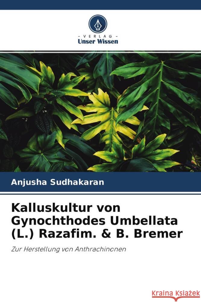 Kalluskultur von Gynochthodes Umbellata (L.) Razafim. & B. Bremer Anjusha Sudhakaran Gangaprasad Appukuttan Nair 9786204618036 Verlag Unser Wissen - książka