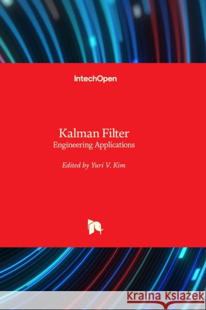 Kalman Filter: Engineering Applications Yuri V. Kim 9781803565750 IntechOpen - książka