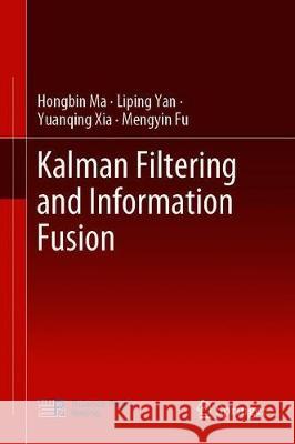 Kalman Filtering and Information Fusion Hongbin Ma Liping Yan Yuanqing Xia 9789811508059 Springer - książka
