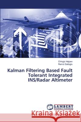Kalman Filtering Based Fault Tolerant Integrated INS/Radar Altimeter Hajiyev, Chingiz 9783659362231 LAP Lambert Academic Publishing - książka