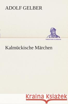 Kalmückische Märchen Gelber, Adolf 9783849530068 TREDITION CLASSICS - książka