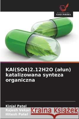 KAl(SO4)2.12H2O (alun) katalizowana synteza organiczna Patel, Kinjal, Vekariya, Rajesh, Patel, Hitesh 9786208933685 Wydawnictwo Nasza Wiedza - książka
