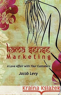 Kama Sense Marketing: A Love Affair with Your Customers x-1 Jacob Levy 9781440195549 iUniverse - książka