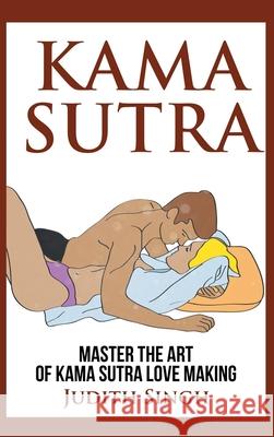 Kama Sutra - Hardcover Version: Master the Art of Kama Sutra Love Making: Bonus Chapter on Tantric Sex Techniques: Master the Art of Kama Sutra Love M Judith Singh 9781914513374 House of Books - książka