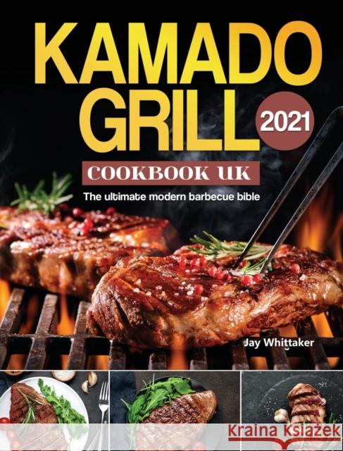 Kamado Grill Cookbook UK 2021: The ultimate modern barbecue bible Jay Whittaker 9781803190778 Jay Whittaker - książka