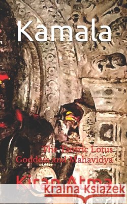 Kamala: The Tantric Lotus Goddess and Mahavidya Jai Krishna Ponnappan Kiran Atma  9798393006471 Independently Published - książka