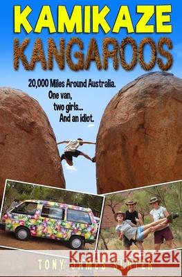 Kamikaze Kangaroos!: 20,000 Miles Around Australia. One Van, Two Girls... And An Idiot Slater, Tony James 9781514131039 Createspace - książka