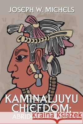 Kaminaljuyu Chiefdom: Abridged Edition Joseph W. Michels 9781532008917 iUniverse - książka