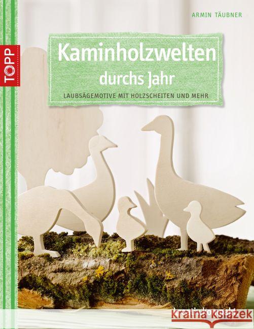 Kaminholzwelten durchs Jahr : Laubsägemotive mit Holzscheiten und mehr Täubner, Armin 9783772441561 Frech - książka