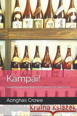 Kampai!: Exploring Japanese Spirits from Awamori to Zakuro-shu Aonghas Crowe 9781521997673 Independently Published - książka