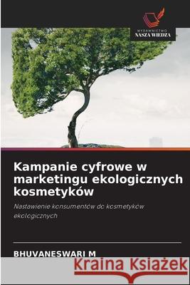 Kampanie cyfrowe w marketingu ekologicznych kosmetyków M, Bhuvaneswari 9786209377747 Wydawnictwo Nasza Wiedza - książka