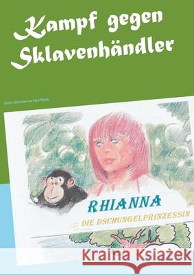 Kampf gegen Sklavenhändler: Rhianna, die Dschungelprinzessin Witsch, Peter 9783752642476 Books on Demand - książka