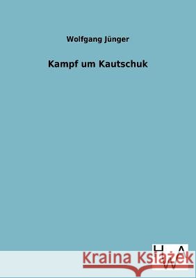 Kampf um Kautschuk Jünger, Wolfgang 9783863831523 Salzwasser-Verlag Gmbh - książka