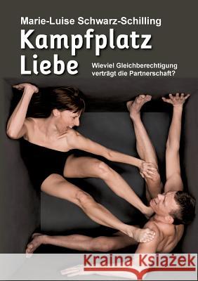 Kampfplatz Liebe: Wieviel Gleichberechtigung verträgt die Partnerschaft? Schwarz-Schilling, Marie-Luise 9783739249544 Books on Demand - książka