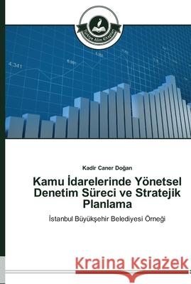 Kamu İdarelerinde Yönetsel Denetim Süreci ve Stratejik Planlama Kadir Caner Doğan 9783639673159 Turkiye Alim Kitaplar# - książka