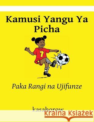 Kamusi Yangu YA Picha: Paka Rangi Na Ujifunze Kasahorow 9781481200042 Createspace - książka