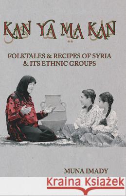 Kan Ya Ma Kan: Folktales and Recipes of Syria and Its Ethnic Groups Imady, Muna 9780999299029 Daybreak Press - książka