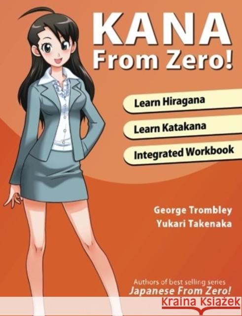 Kana from Zero!: Learn Japanese Hiragana and Katakana with Integrated Workbook. MR George Trombley MS Yukari Takenaka 9780989654586 Learn From Zero - książka