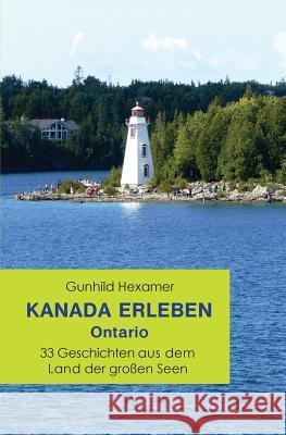 Kanada Erleben - Ontario: 33 Geschichten Aus Dem Land Der Großen Seen Hexamer, Gunhild 9781981133512 Createspace Independent Publishing Platform - książka