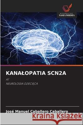 KANALOPATIA SCN2A Caballero Caballero, José Manuel 9786209289767 Wydawnictwo Nasza Wiedza - książka