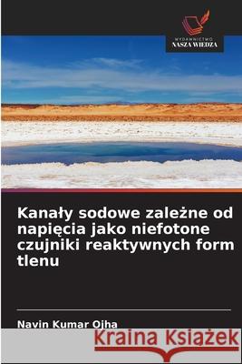 Kanaly sodowe zalezne od napiecia jako niefotone czujniki reaktywnych form tlenu Ojha, Navin Kumar 9786208982607 Wydawnictwo Nasza Wiedza - książka
