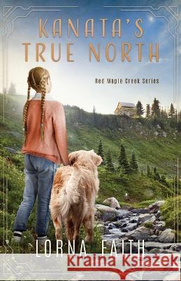 Kanata's True North: Middle Grade Fiction Lorna Faith   9781778107962 Create a Story You Love - książka