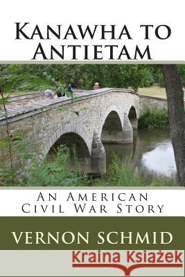 Kanawha to Antietam: An American Civil War Story Vernon Schmid 9781490340517 Createspace - książka