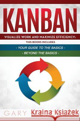 Kanban: 2 Books in 1- Visualize Work and Maximize Efficiency: Your Guide to the Basics + Visualize Work and Maximize Efficienc Gary Metcalfe 9781796702279 Independently Published - książka