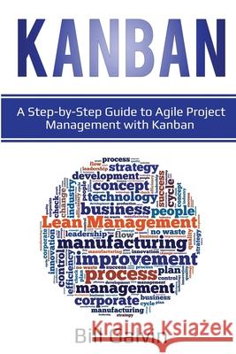 Kanban: A Step-by-Step Guide to Agile Project Management with Kanban: A Step-by-Step Guide to Agile Project Management with Ka Bill Galvin 9781087864815 Lee Digital Ltd. Liability Company - książka