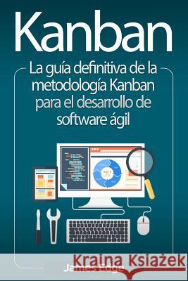 Kanban: La guía definitiva de la metodología Kanban para el desarrollo de software ágil Edge, James 9781790773558 Independently Published - książka