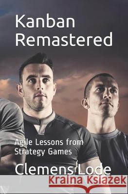 Kanban Remastered: Agile Lessons from Strategy Games: 8 essays on comparing Kanban with StarCraft Conna Craig Clemens Lode 9783945586662 Clemens Lode Verlag E.K. - książka