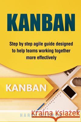 Kanban: Step-By-Step Agile Guide Designed to Help Teams Working Together More Effectively Harry Altman 9781977501677 Createspace Independent Publishing Platform - książka