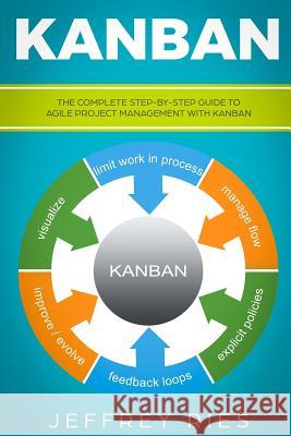 Kanban: The Complete Step-By-Step Guide to Agile Project Management with Kanban Jeffrey Ries 9781731023308 Independently Published - książka