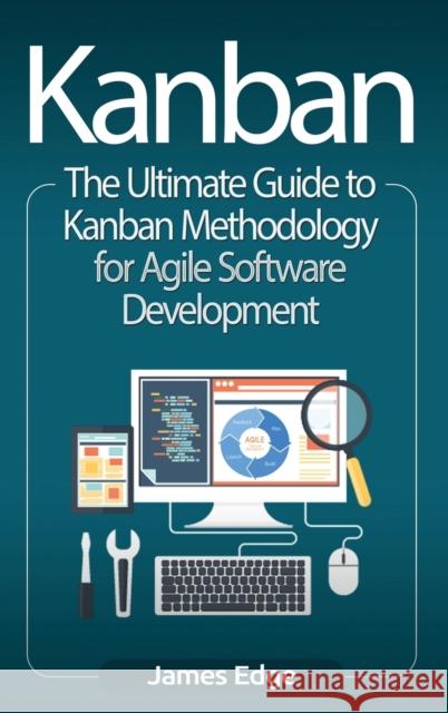 Kanban: The Ultimate Guide to Kanban Methodology for Agile Software Development James Edge 9781647483517 Bravex Publications - książka