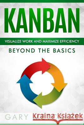 Kanban: Visualize Work and Maximize Efficiency: Beyond the Basics Gary Metcalfe 9781790955572 Independently Published - książka