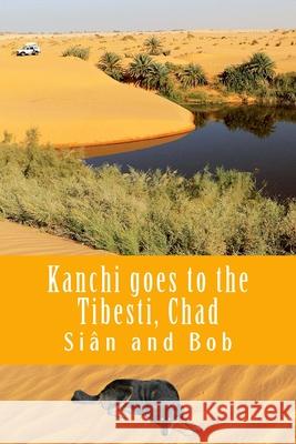 Kanchi goes to the Tibesti, Chad: Kanchi's Tale Bob Gibbons, Sian Pritchard-Jones 9781545503454 Createspace Independent Publishing Platform - książka