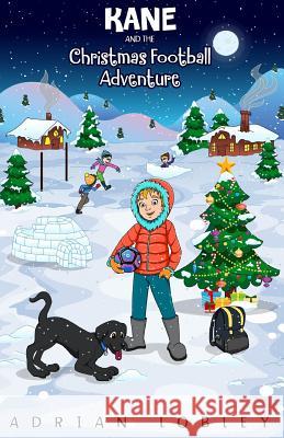 Kane and the Christmas Football Adventure: A Christmas football story book for boys and girls aged 7-10. Kane the dog and his master Adam travel back Lobley, Adrian 9781986839327 Createspace Independent Publishing Platform - książka