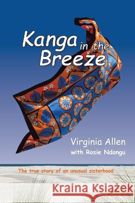 Kanga in the Breeze: The True Story of an Unusual Sisterhood Virginia Allen Rosie Ndongu 9781728375793 Authorhouse UK - książka