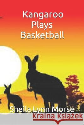 Kangaroo Play Basketball Sheila Lynn Morse, Ryan Joseph Morse 9798842365807 Independently Published - książka