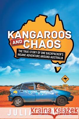 Kangaroos and Chaos: The true story of one backpacker's insane adventure around Australia Brooke, Julia 9780992407148 Julia Brooke - książka