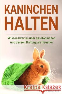Kaninchen halten: Wissenswertes über das Kaninchen und dessen Haltung als Haustier Lana Pohlmeier 9783967160512 Personal Growth Hackers - książka
