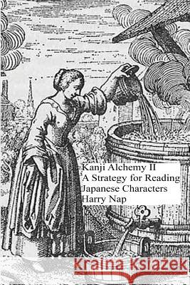 Kanji Alchemy II: A Strategy for Reading Japanese Characters Harry Nap 9780994196477 Kanji Alchemy - książka