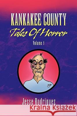 Kankakee County Tales of Horror Volume 1 Jesse Rodriguez 9781450022170 Xlibris Corporation - książka
