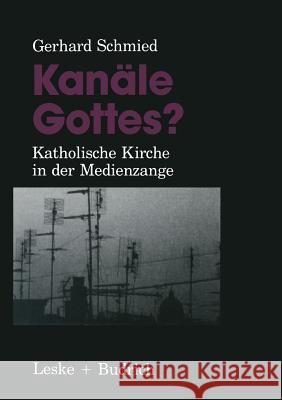 Kanäle Gottes?: Katholische Kirche in Der Medienzange Schmied, Gerhard 9783810009166 Vs Verlag Fur Sozialwissenschaften - książka