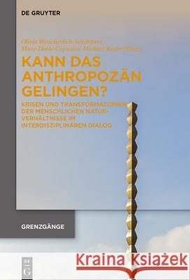 Kann Das Anthropoz?n Gelingen?: Krisen Und Transformationen Der Menschlichen Naturverh?ltnisse Im Interdisziplin?ren Dialog Olivia Mitscherlich-Sch?nherr Mara-Daria Cojocaru Michael Reder 9783111090559 de Gruyter - książka