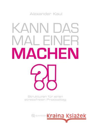 Kann das mal einer machen? : Strukturen für einen stressfreien Praxisalltag Kaul, Alexander 9783868673593 Quintessenz, Berlin - książka