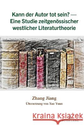 Kann der Autor tot sein? - Eine Studie zeitgenössischer westlicher Literaturtheorie Jiang, Zhang 9781433193590 Peter Lang Inc., International Academic Publi - książka