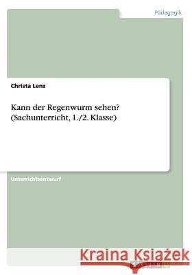 Kann der Regenwurm sehen? (Sachunterricht, 1./2. Klasse) Christa Lenz 9783668176690 Grin Verlag - książka